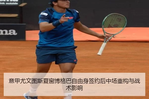 意甲尤文图斯夏窗博格巴自由身签约后中场重构与战术影响