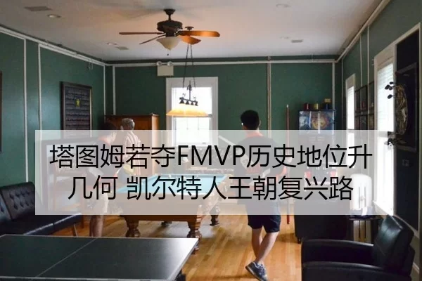 塔图姆若夺FMVP历史地位升几何 凯尔特人王朝复兴路